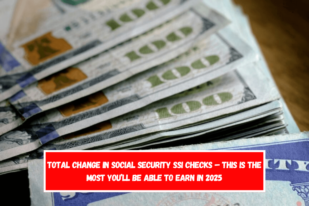 Total change in Social Security SSI checks – This is the most you’ll be able to earn in 2025