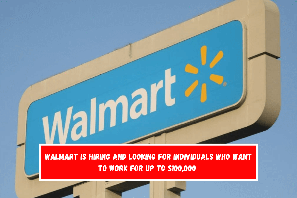 Walmart is hiring and looking for individuals who want to work for up to $100,000