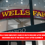 Wells Fargo employee's cause of death disclosed after being discovered dead in the office 4 days after clocking in