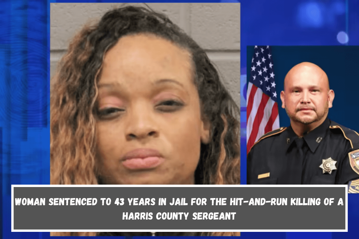 Woman sentenced to 43 years in jail for the hit-and-run killing of a Harris County sergeant