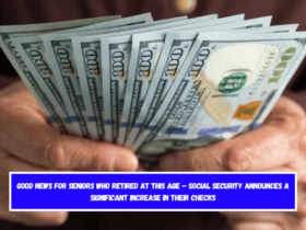 Good news for seniors who retired at this age – Social Security announces a significant increase in their checks