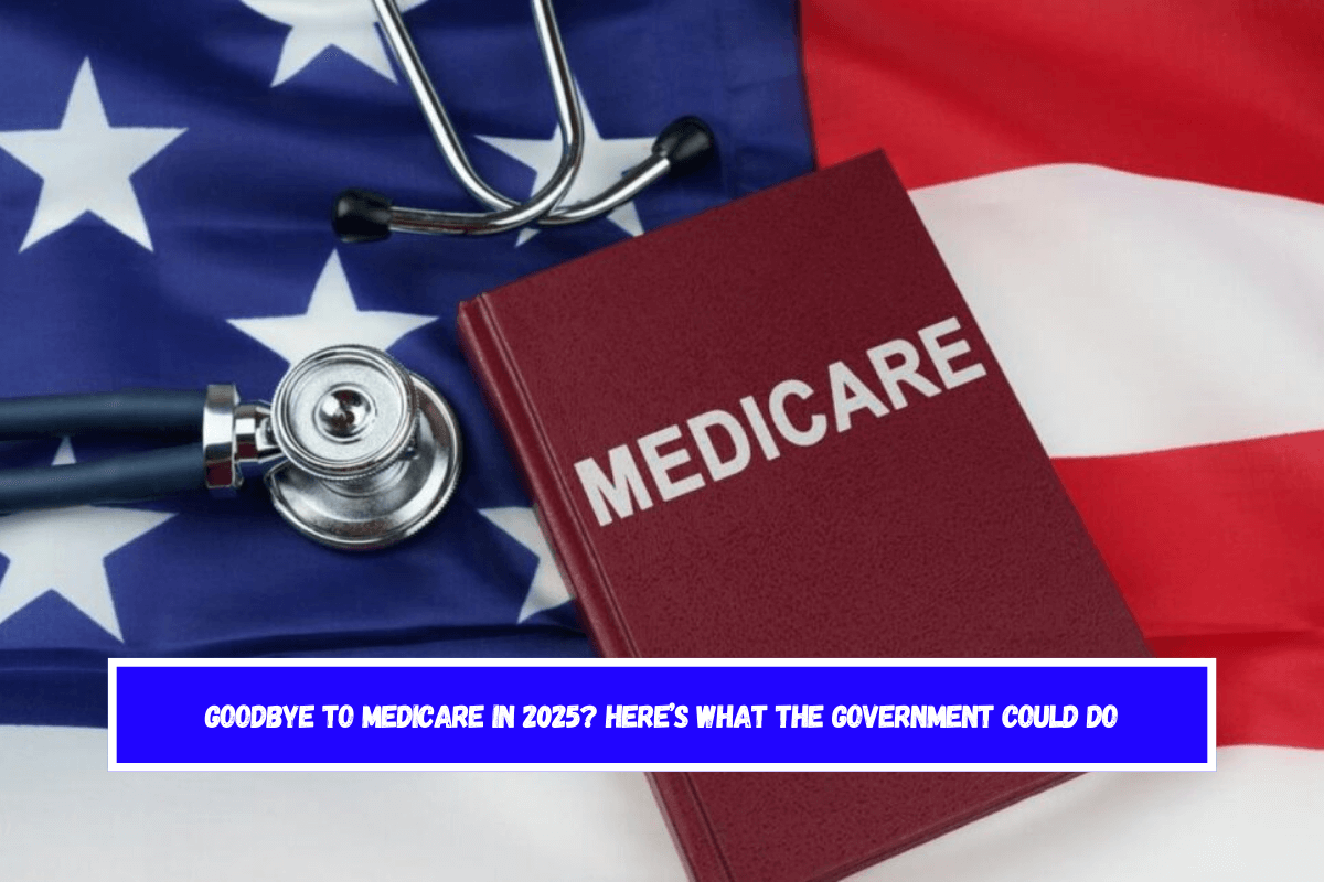 Goodbye to Medicare in 2025 Here’s what the government could do