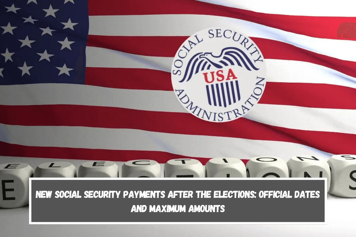 New Social Security payments after the elections official dates and maximum amounts