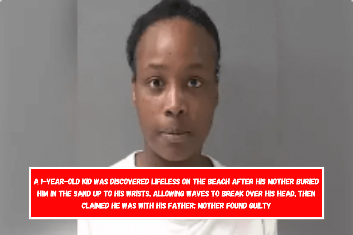 A 1-year-old kid was discovered lifeless on the beach after his mother buried him in the sand up to his wrists, allowing waves to break over his head, then claimed he was with his father; mother found guilty