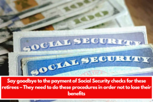 Say goodbye to the payment of Social Security checks for these retirees – They need to do these procedures in order not to lose their benefits