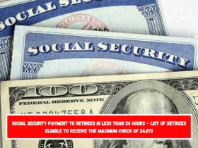 Social Security payment to retirees in less than 24 hours – List of retirees eligible to receive the maximum check of $4,873