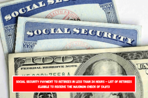 Social Security payment to retirees in less than 24 hours – List of retirees eligible to receive the maximum check of $4,873