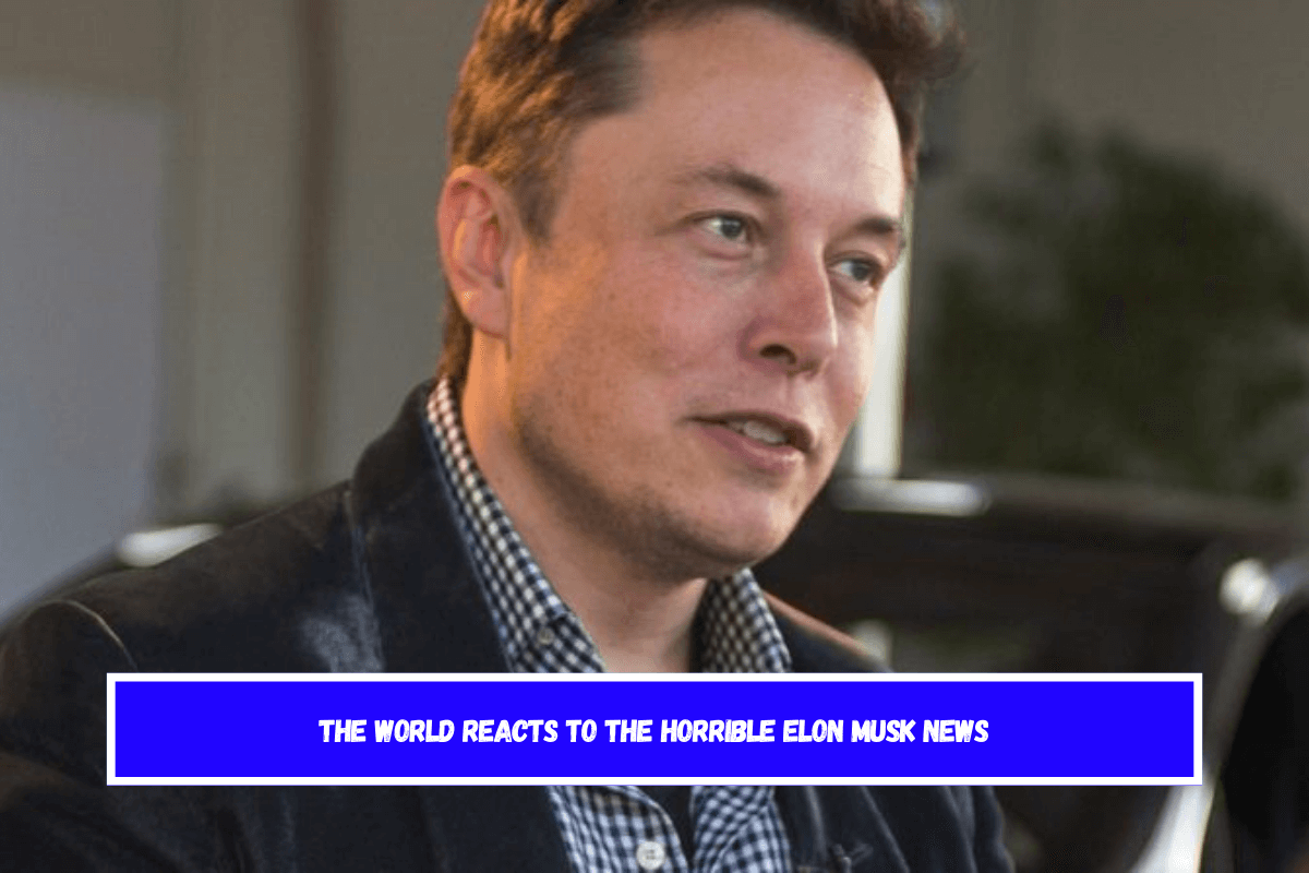 The world reacts to the horrible Elon Musk news