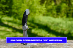 Understanding the Legal Landscape of Pocket Knives in Virginia