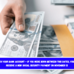 Watch your bank account – If you were born between this dates, you will receive a new Social Security payment on November 13