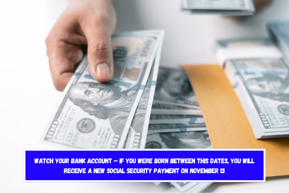 Watch your bank account – If you were born between this dates, you will receive a new Social Security payment on November 13