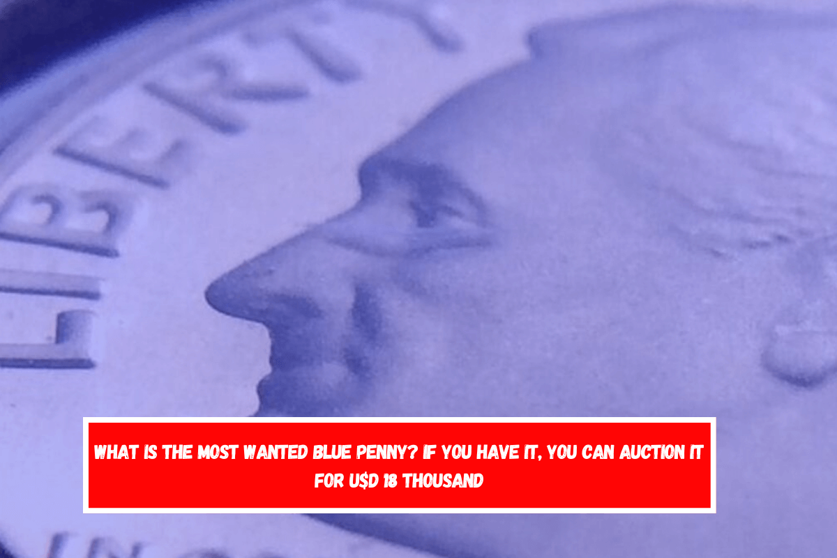 What is the most wanted blue penny If you have it, you can auction it for U$D 18 thousand