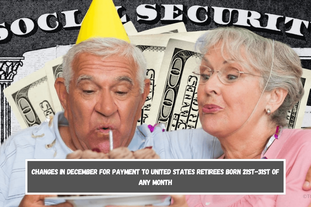 Changes in December for payment to United States retirees born 21st-31st of any month