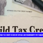 Child Tax Credit in 2025 Key Details and Requirements for Families