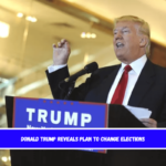 Donald Trump Reveals Plan to Change Elections