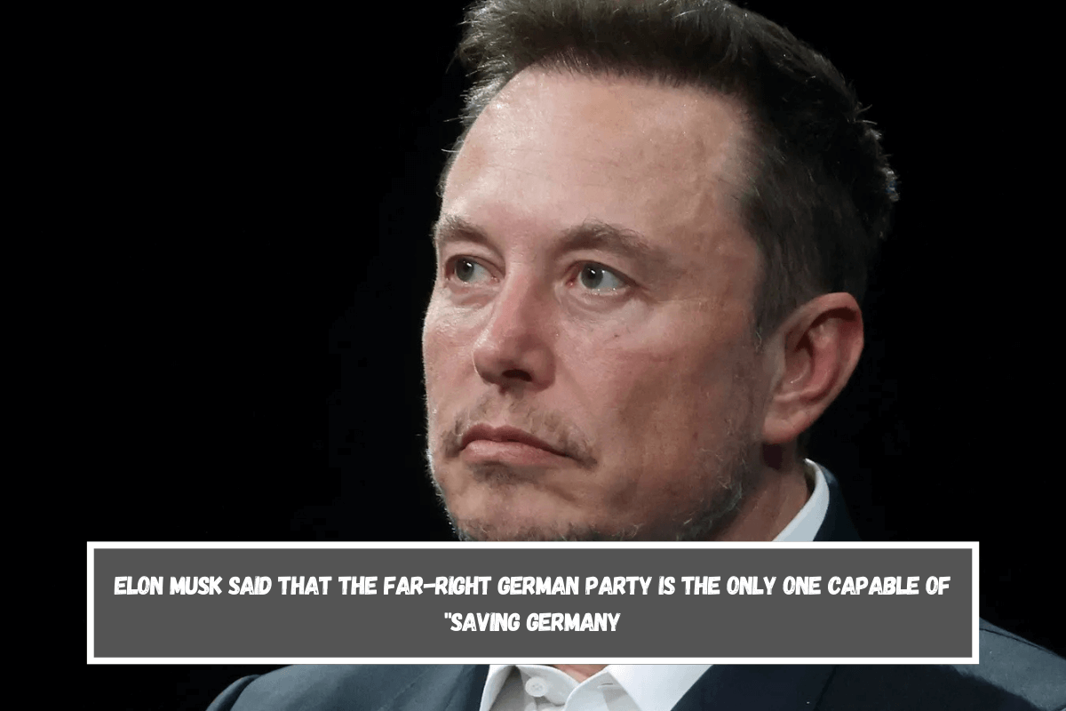 Elon Musk said that the far-right German party is the only one capable of saving Germany