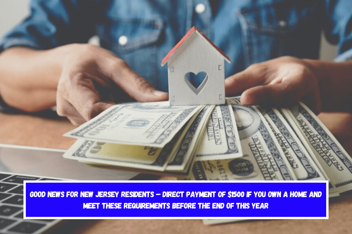 Good news for New Jersey residents – direct payment of $1500 if you own a home and meet these requirements before the end of this year