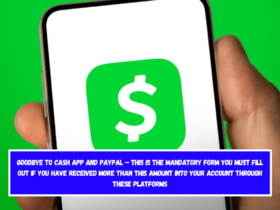 Goodbye to Cash App and PayPal – this is the mandatory form you must fill out if you have received more than this amount into your account through these platforms