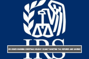 IRS Issues Warning Christmas Holiday Scams Targeting Tax Refunds and Savings