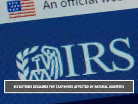 IRS extends deadlines for taxpayers affected by natural disasters