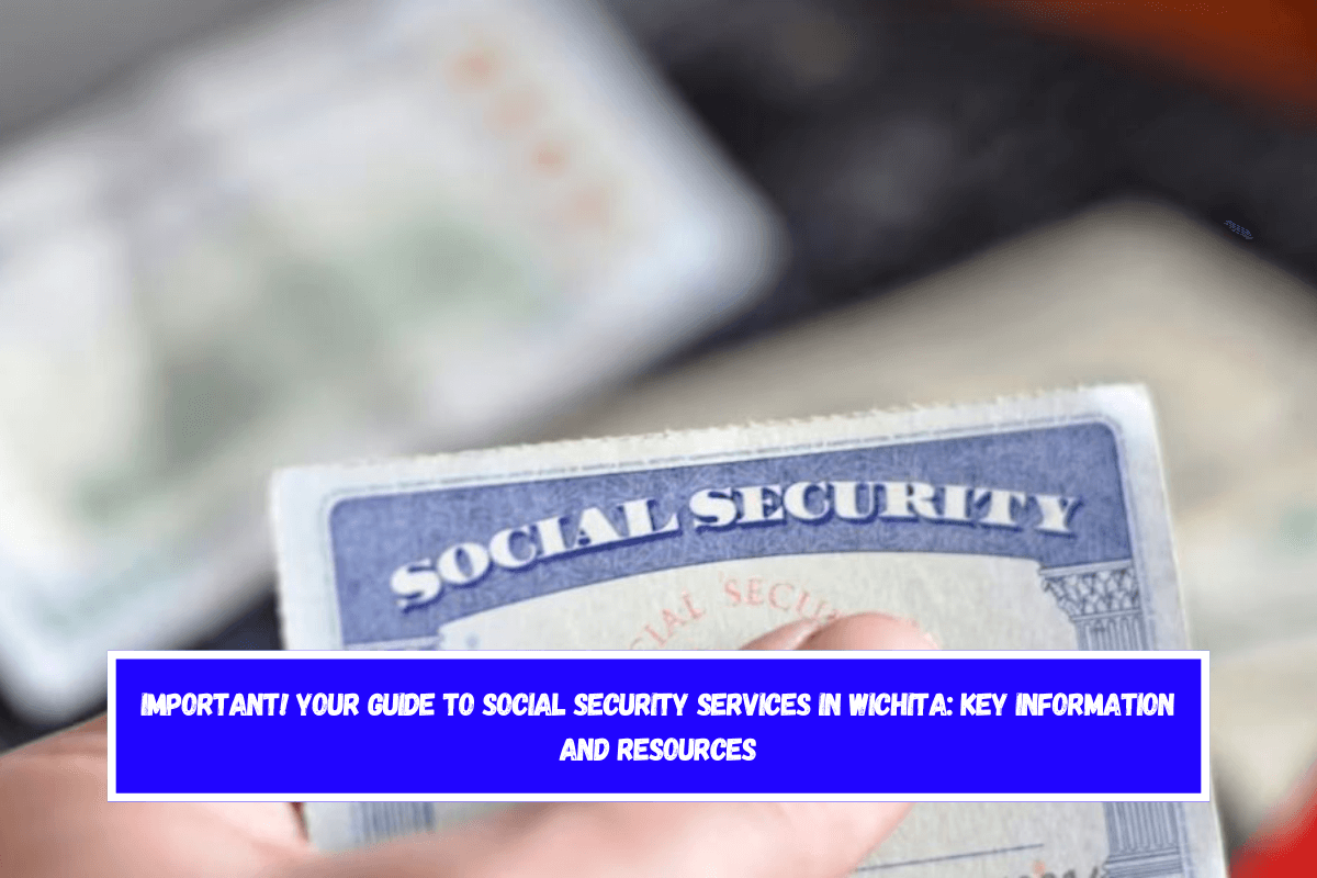 Important! Your Guide to Social Security Services in Wichita Key Information and Resources