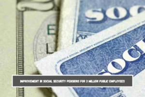 Improvement in Social Security pensions for 3 million public employees