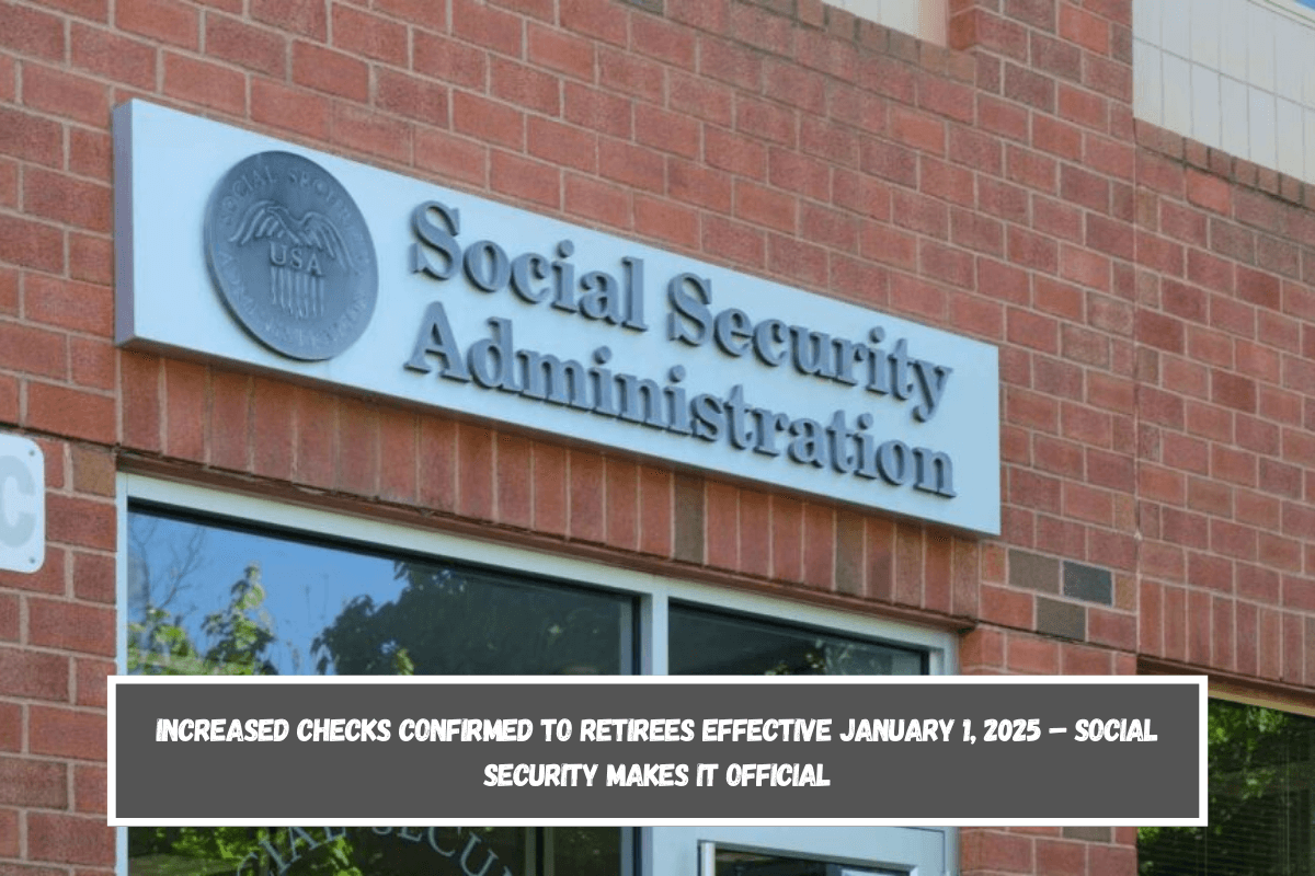 Increased checks confirmed to retirees effective January 1, 2025 – Social Security makes it official