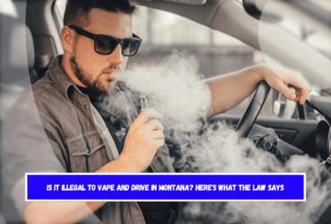 Is It Illegal to Vape and Drive in Montana Here's What the Law Says