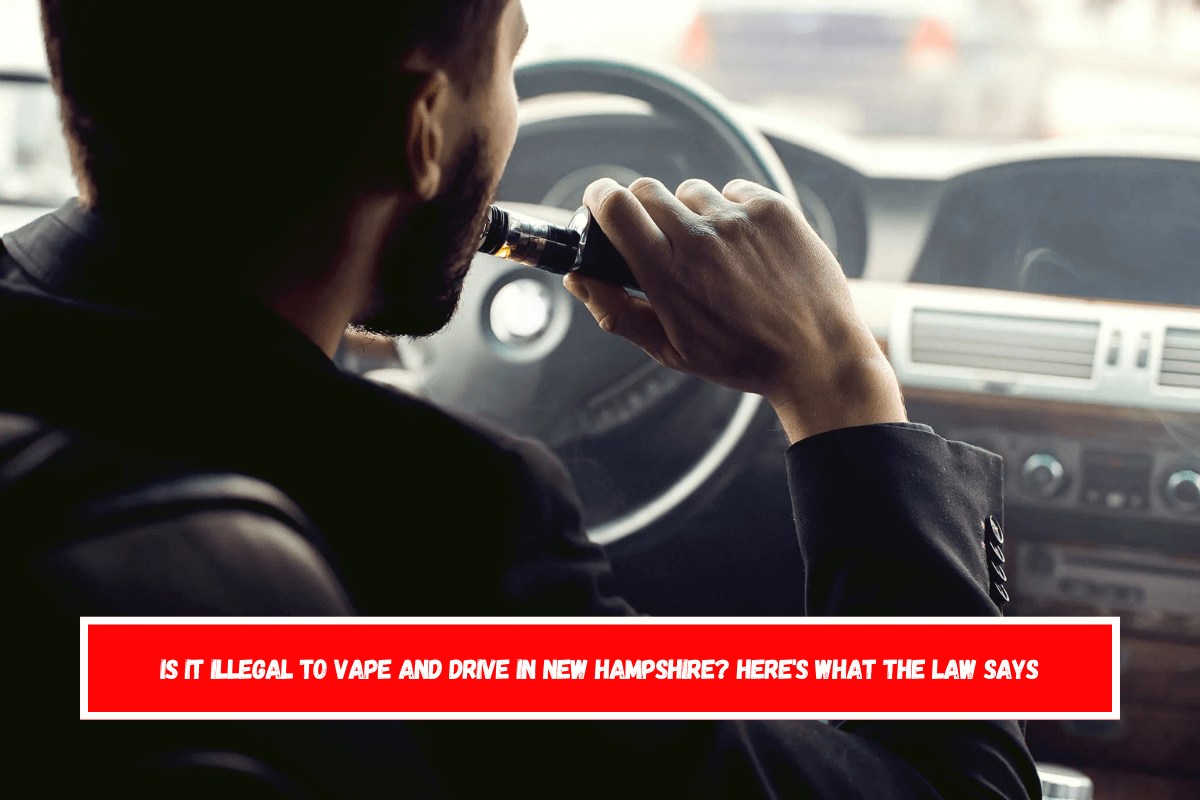 Is It Illegal to Vape and Drive in New Hampshire Here's What the Law Says