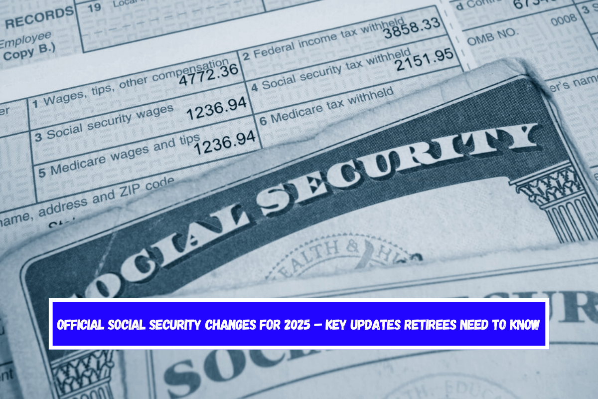 Official Social Security Changes for 2025 – Key Updates Retirees Need to Know