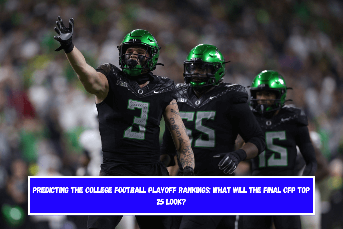 Predicting the College Football Playoff Rankings What Will the Final CFP Top 25 Look