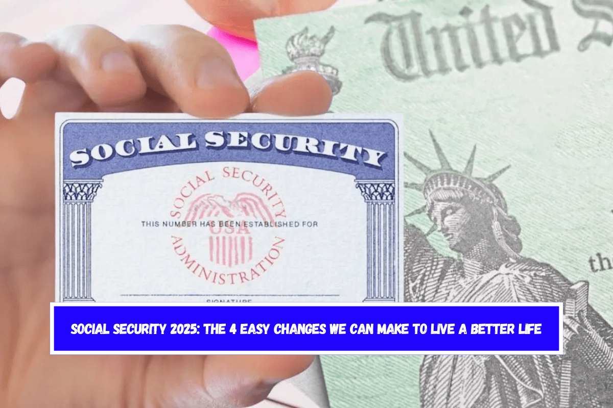 Social Security 2025 The 4 easy changes we can make to live a better life