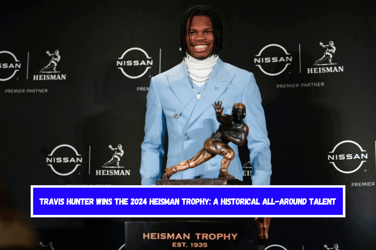 Travis Hunter Wins the 2024 Heisman Trophy A Historical AllAround