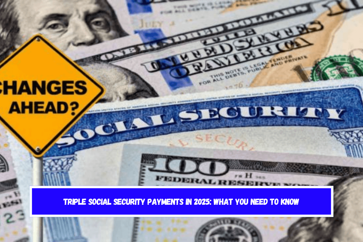 Triple Social Security Payments in 2025 What You Need to Know