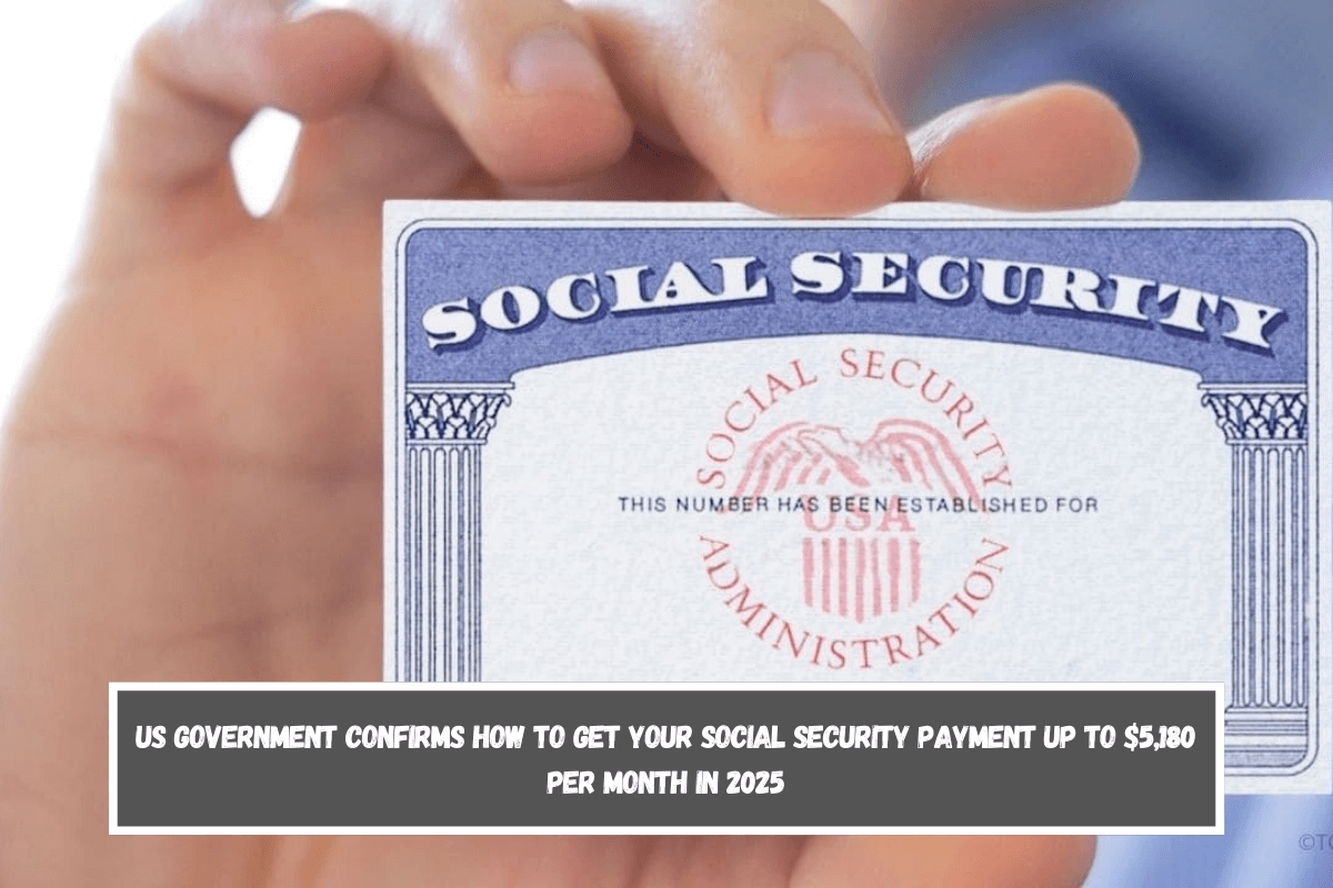 US Government confirms how to get your Social Security payment up to $5,180 per month in 2025