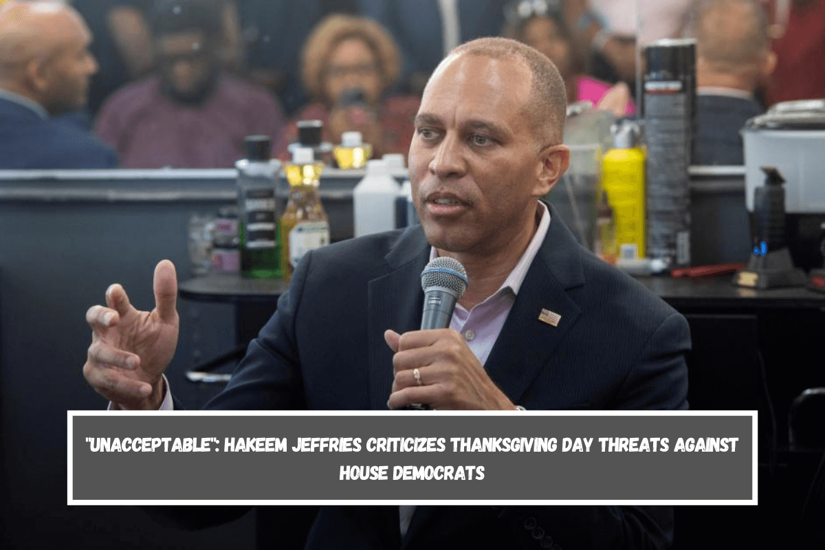 Unacceptable Hakeem Jeffries criticizes Thanksgiving Day threats against House Democrats