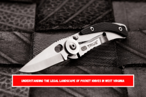 Understanding the Legal Landscape of Pocket Knives in West Virginia