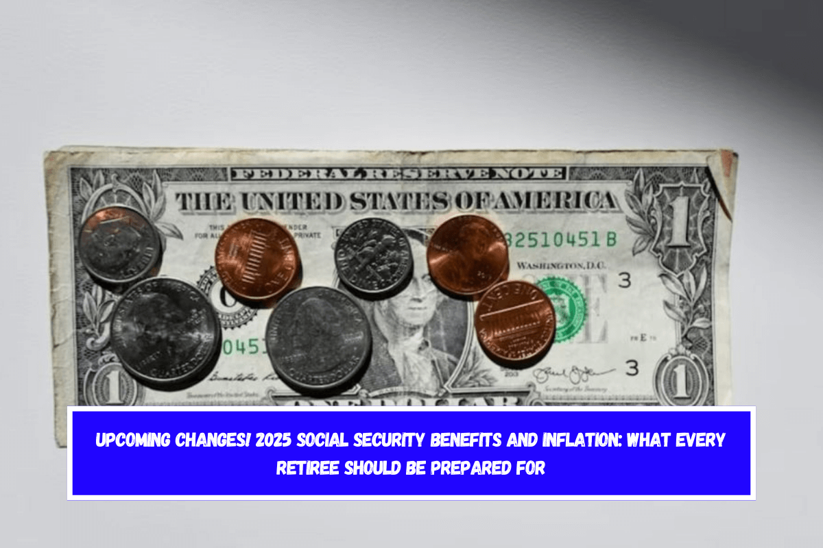 Upcoming Changes! 2025 Social Security Benefits and Inflation What Every Retiree Should Be Prepared For