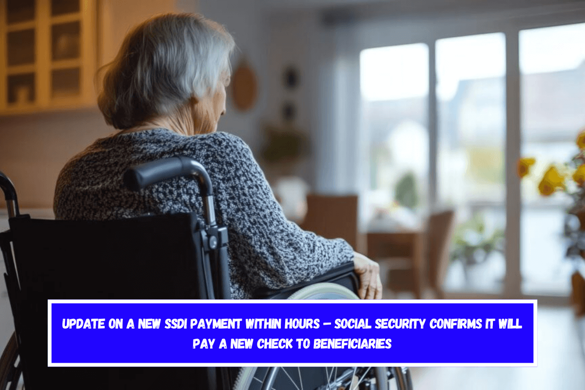 Update on a new SSDI payment within hours – Social Security confirms it will pay a new check to beneficiaries