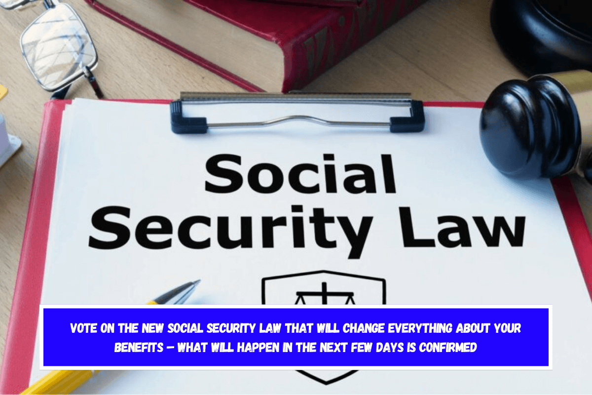 Vote on the new Social Security law that will change everything about your benefits – What will happen in the next few days is confirmed