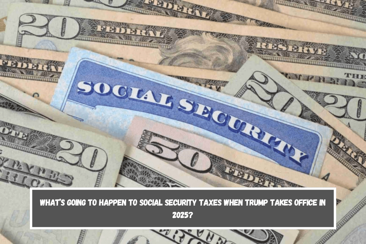 What’s going to happen to Social Security taxes when Trump takes office in 2025