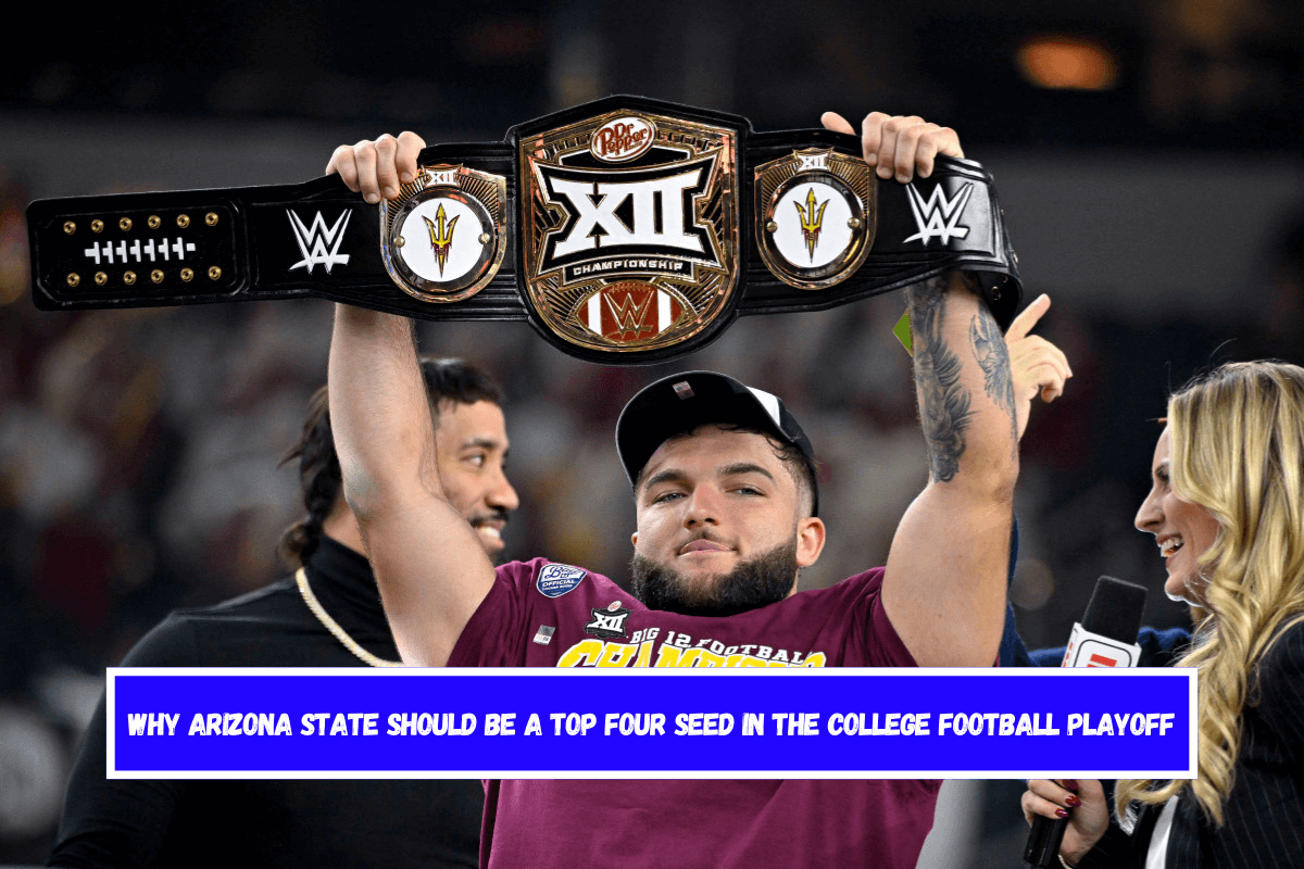 Why Arizona State Should Be a Top Four Seed in the College Football Playoff