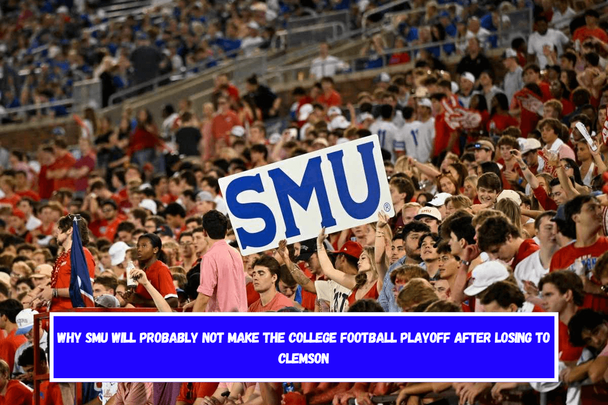 Why SMU Will Probably Not Make the College Football Playoff After Losing to Clemson