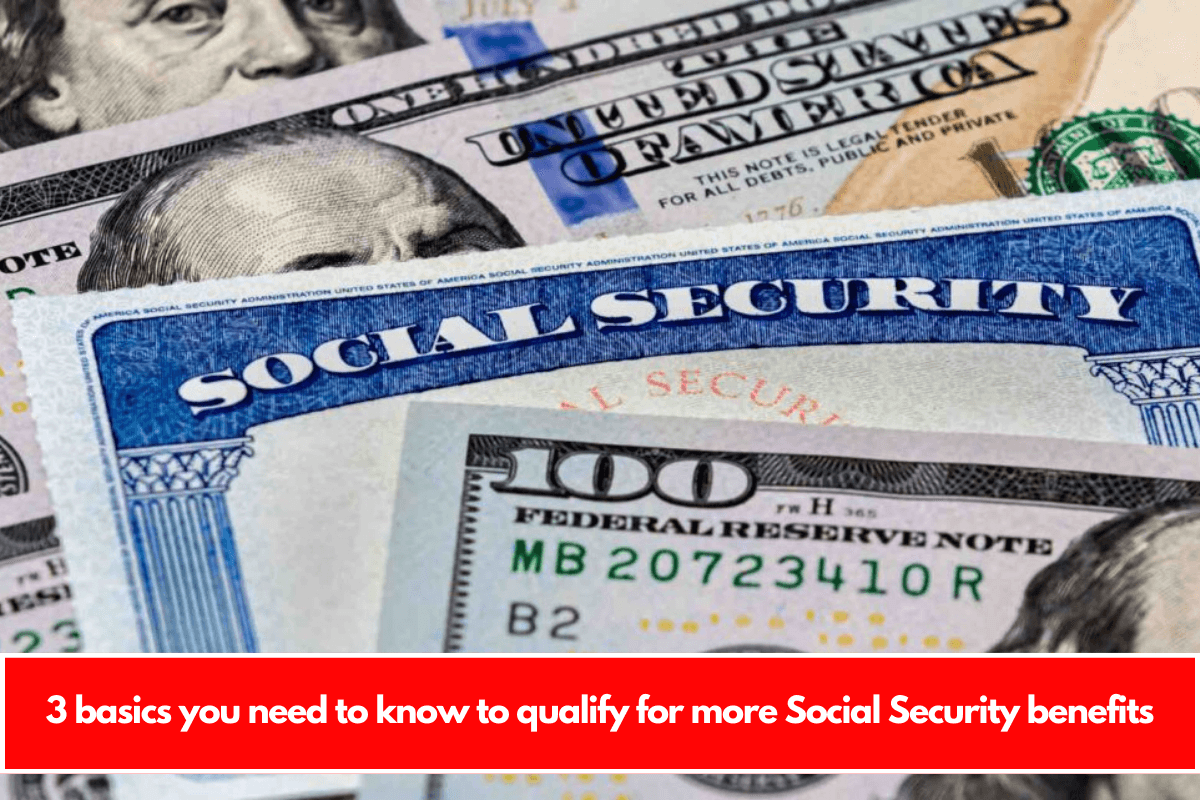 3 basics you need to know to qualify for more Social Security benefits