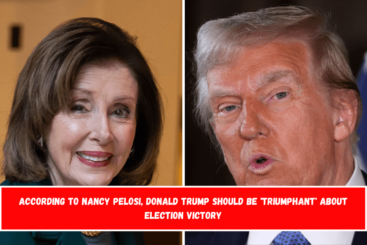 According to Nancy Pelosi, Donald Trump Should Be 'Triumphant' About Election Victory