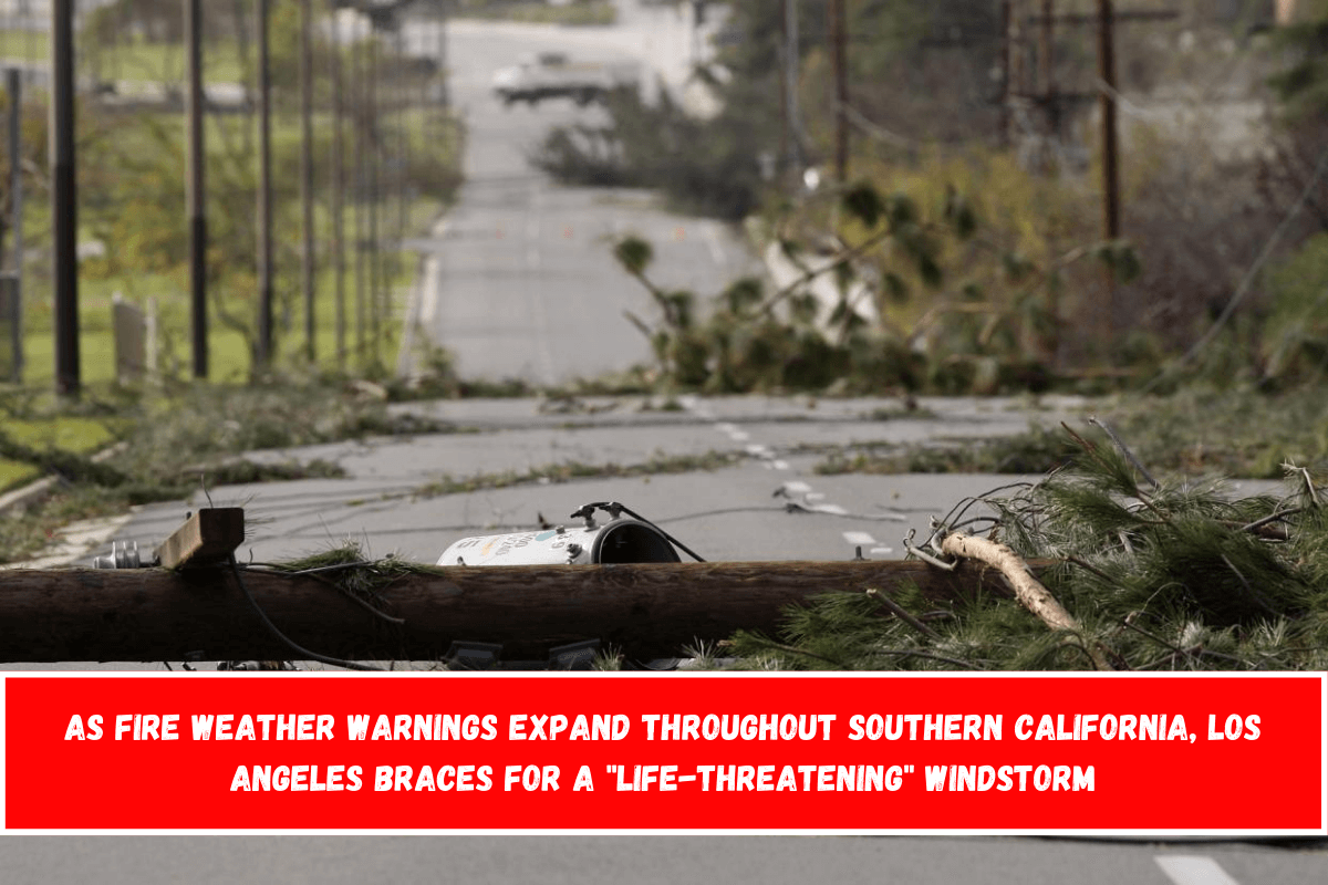 As fire weather warnings expand throughout Southern California, Los Angeles braces for a life-threatening windstorm