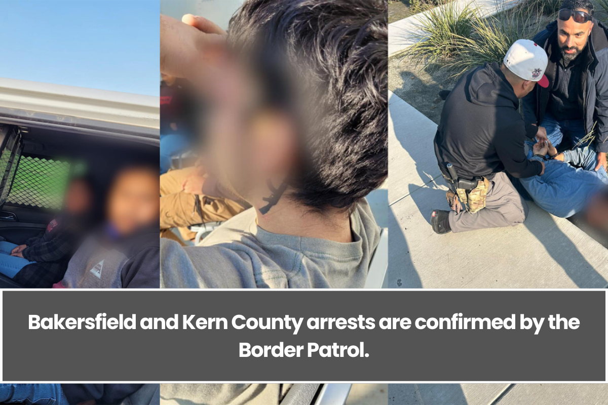 Bakersfield and Kern County arrests are confirmed by the Border Patrol.