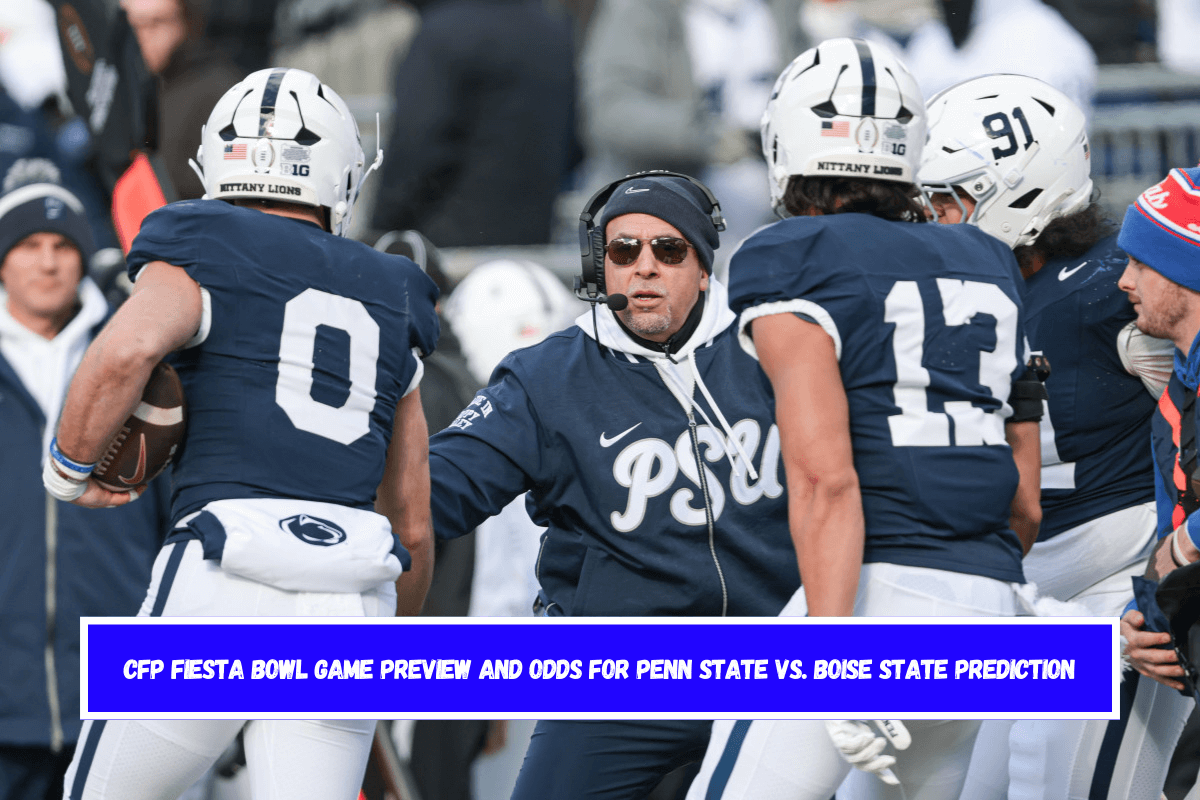 CFP Fiesta Bowl Game Preview and Odds for Penn State vs. Boise State Prediction