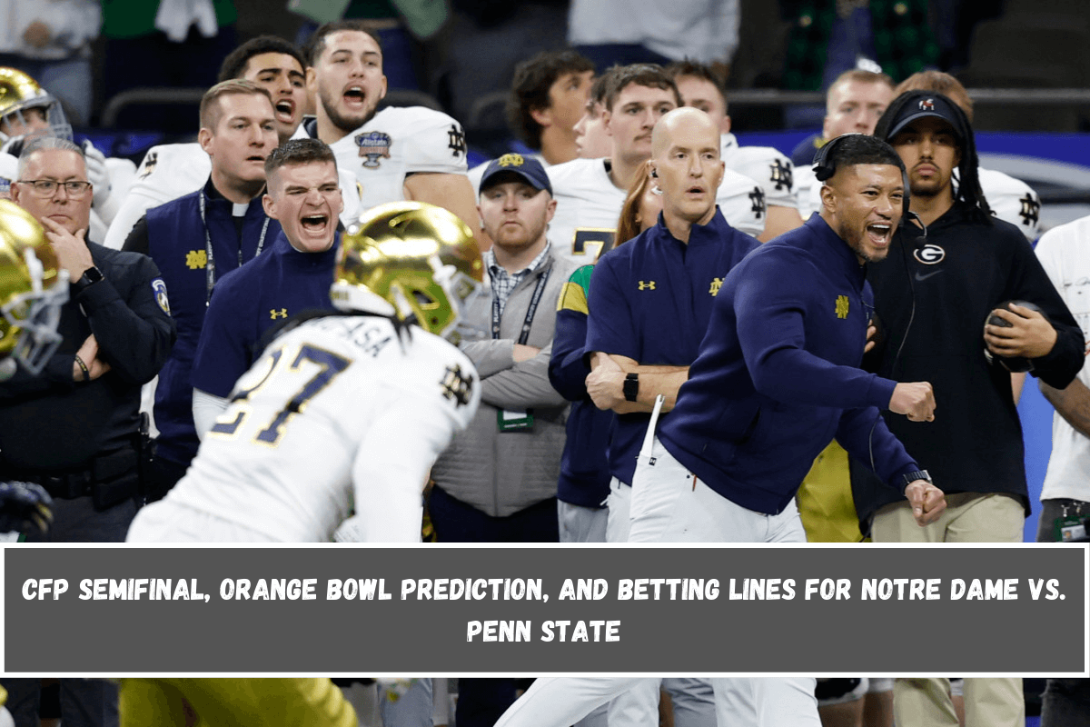 CFP Semifinal, Orange Bowl Prediction, and Betting Lines for Notre Dame vs. Penn State