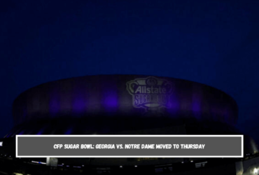 CFP Sugar Bowl Georgia vs. Notre Dame Moved to Thursday